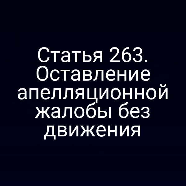Статья 263. Оставление апелляционной жалобы без движения