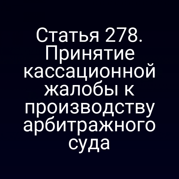 Статья 278. Принятие кассационной жалобы к производству арбитражного суда