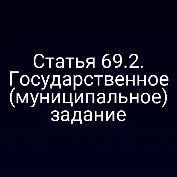 Статья 69.2. Государственное (муниципальное) задание