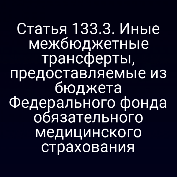 Статья 133.3. Иные межбюджетные трансферты, предоставляемые из бюджета Федерального фонда обязательного медицинского страхования