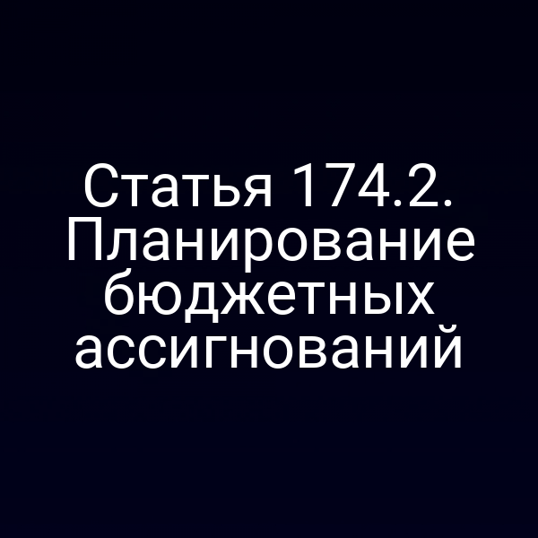 Статья 174.2. Планирование бюджетных ассигнований