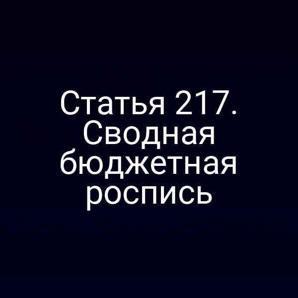 Статья 217. Сводная бюджетная роспись