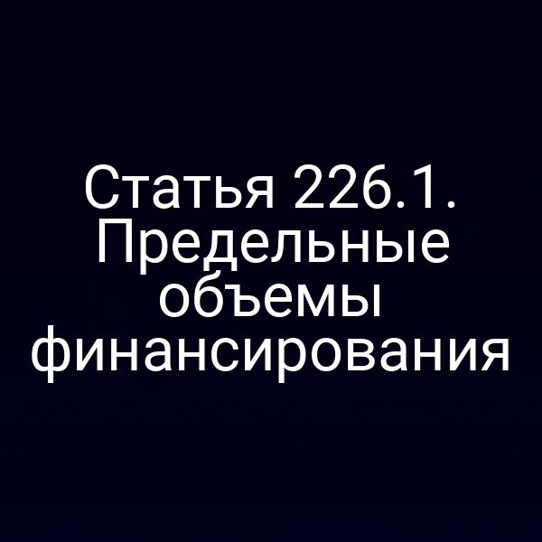 Статья 226.1. Предельные объемы финансирования