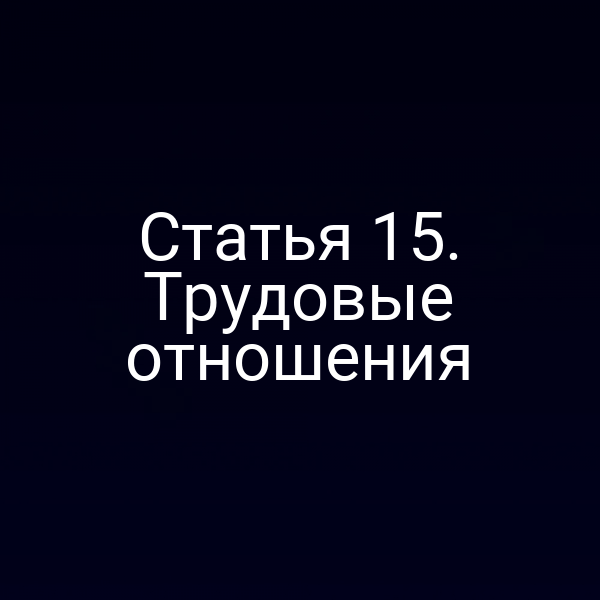 Статья 15. Трудовые отношения