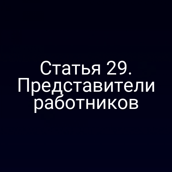 Статья 29. Представители работников