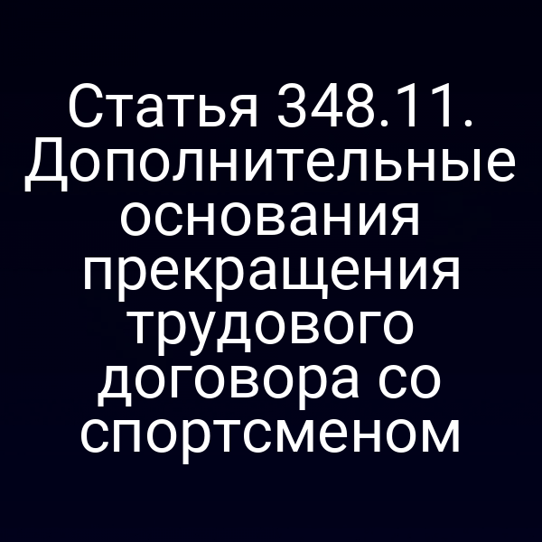 Статья 348.11. Дополнительные основания прекращения трудового договора со спортсменом