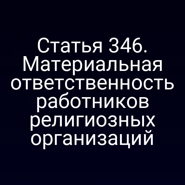 Статья 346. Материальная ответственность работников религиозных организаций