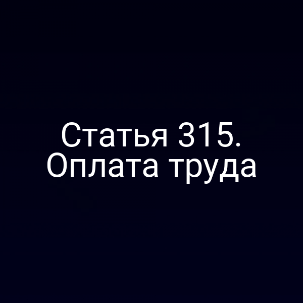 Статья 315. Оплата труда