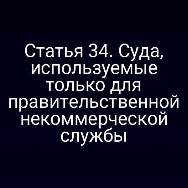 Статья 34. Суда, используемые только для правительственной некоммерческой службы