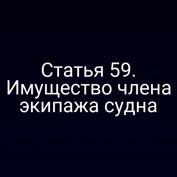 Статья 59. Имущество члена экипажа судна