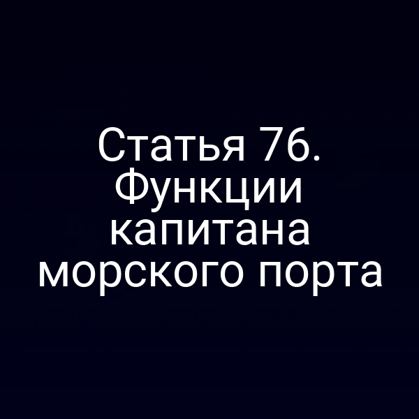 Статья 76. Функции капитана морского порта
