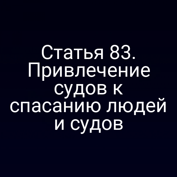 Статья 83. Привлечение судов к спасанию людей и судов