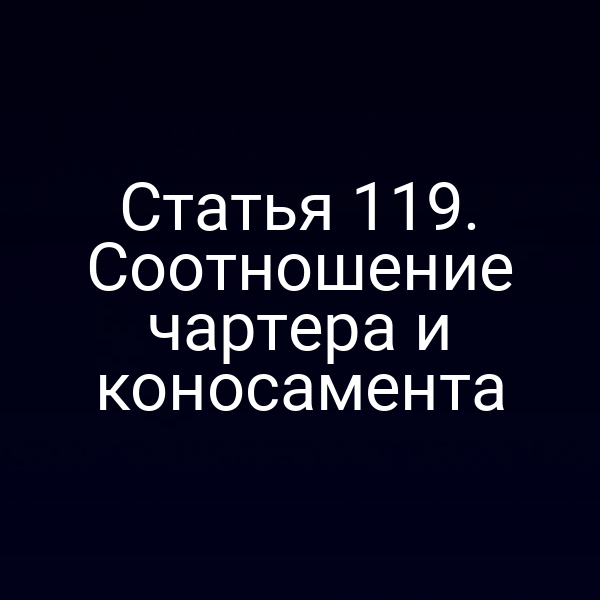 Статья 119. Соотношение чартера и коносамента