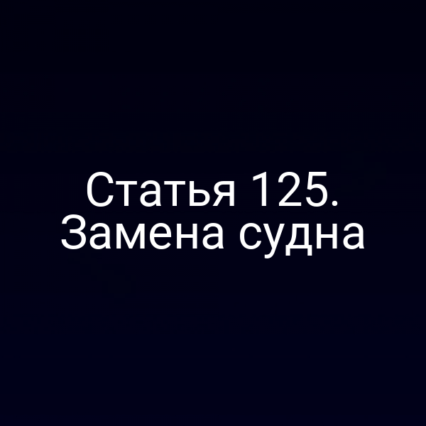 Статья 125. Замена судна