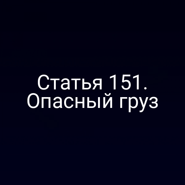Статья 151. Опасный груз