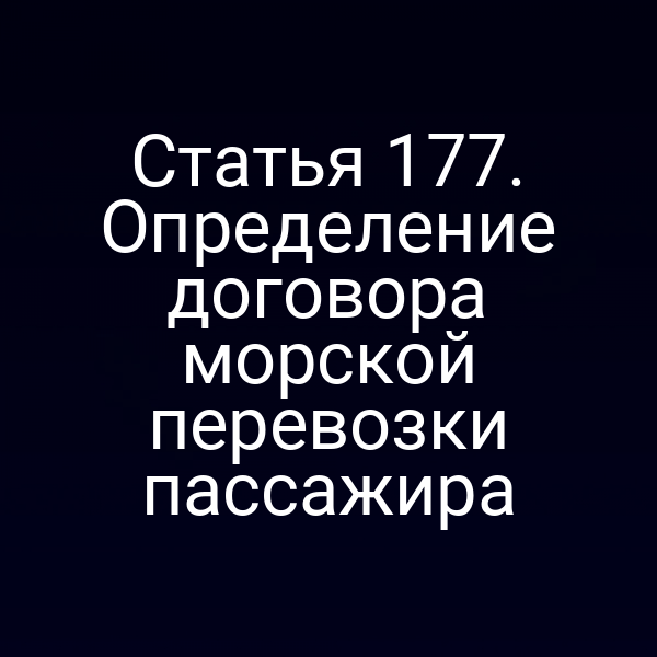 Статья 177. Определение договора морской перевозки пассажира