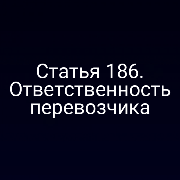 Статья 186. Ответственность перевозчика