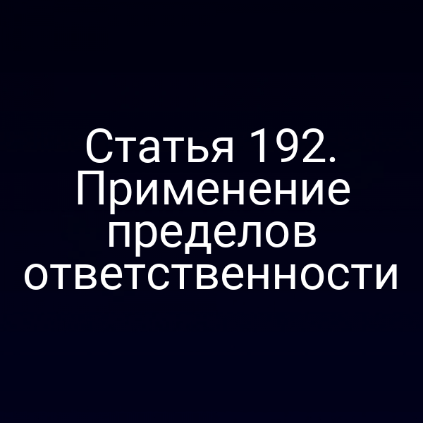 Статья 192. Применение пределов ответственности