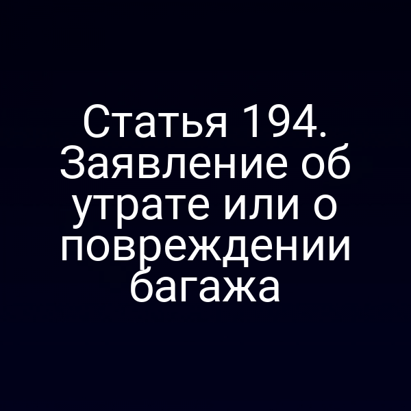 Статья 194. Заявление об утрате или о повреждении багажа