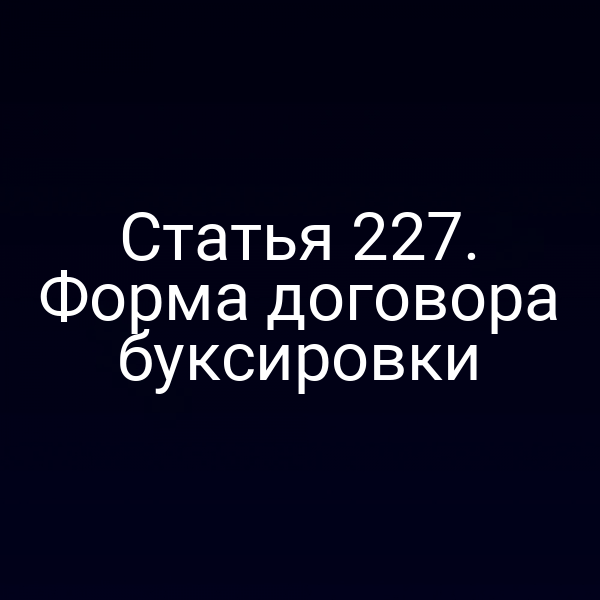 Статья 227. Форма договора буксировки