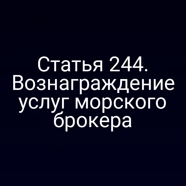 Статья 244. Вознаграждение услуг морского брокера