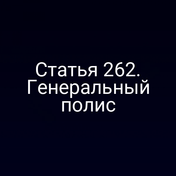 Статья 262. Генеральный полис