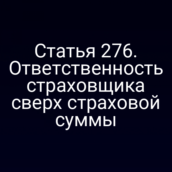 Статья 276. Ответственность страховщика сверх страховой суммы
