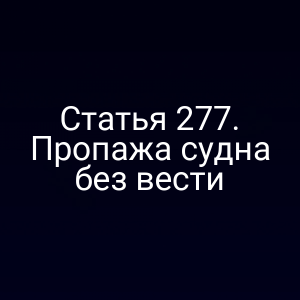Статья 277. Пропажа судна без вести