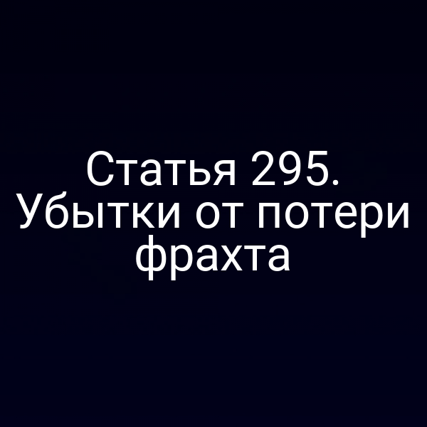 Статья 295. Убытки от потери фрахта