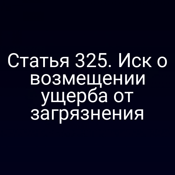 Статья 325. Иск о возмещении ущерба от загрязнения