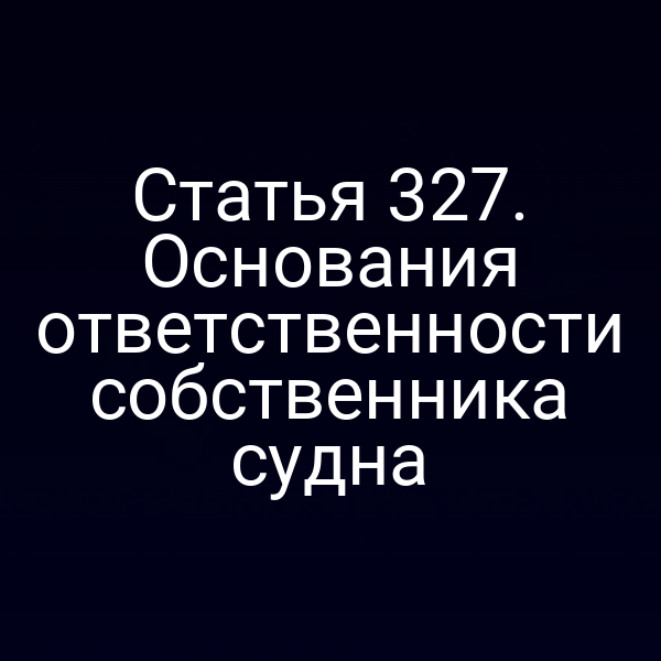 Статья 327. Основания ответственности собственника судна