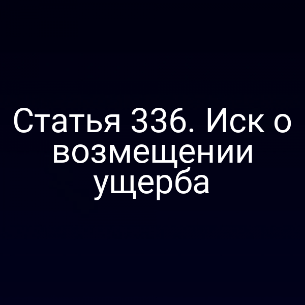 Статья 336. Иск о возмещении ущерба