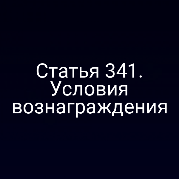 Статья 341. Условия вознаграждения