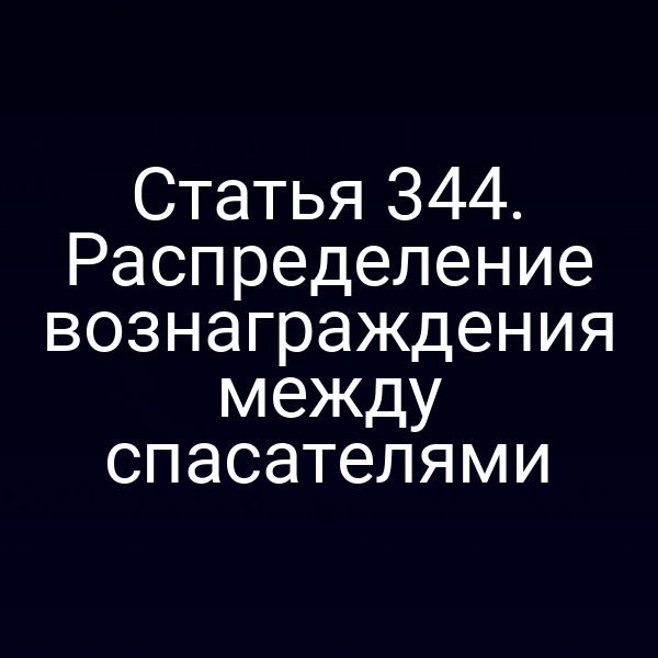 Статья 344. Распределение вознаграждения между спасателями