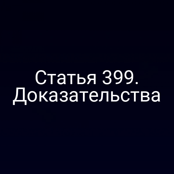 Статья 399. Доказательства