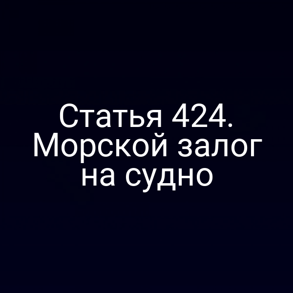 Статья 424. Морской залог на судно