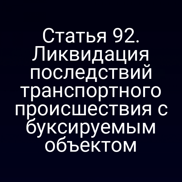 Статья 92.  Ликвидация последствий транспортного происшествия с буксируемым объектом