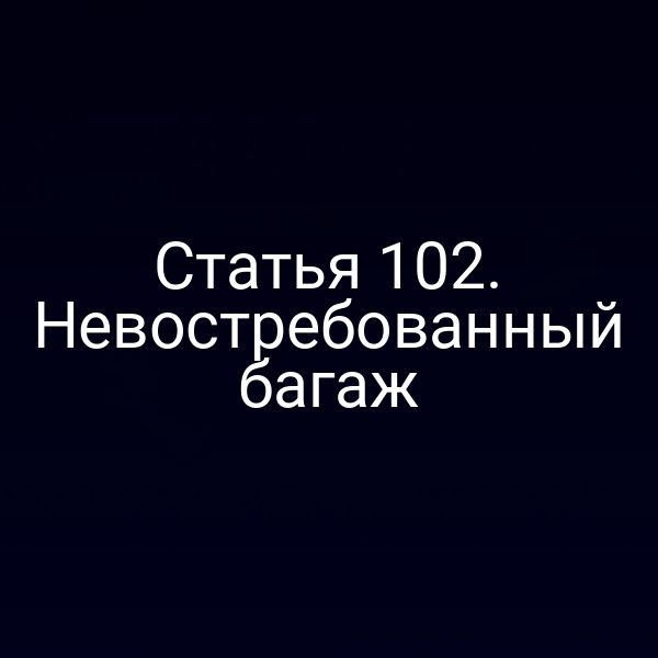 Статья 102.  Невостребованный багаж
