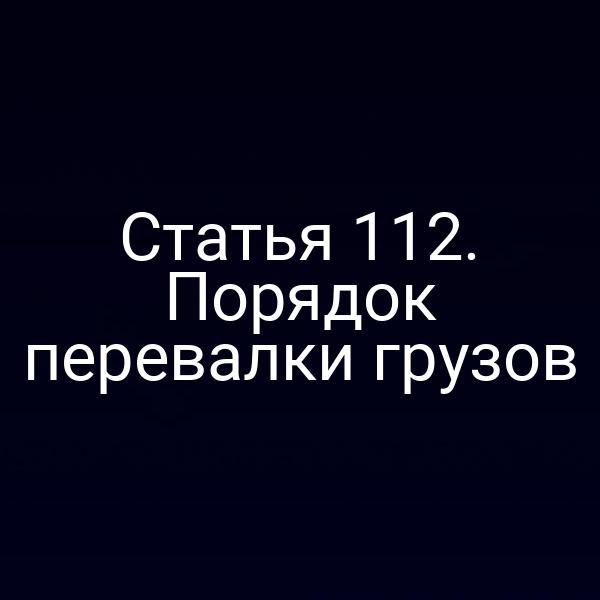 Статья 112.  Порядок перевалки грузов