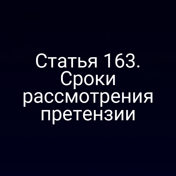 Статья 163.  Сроки рассмотрения претензии