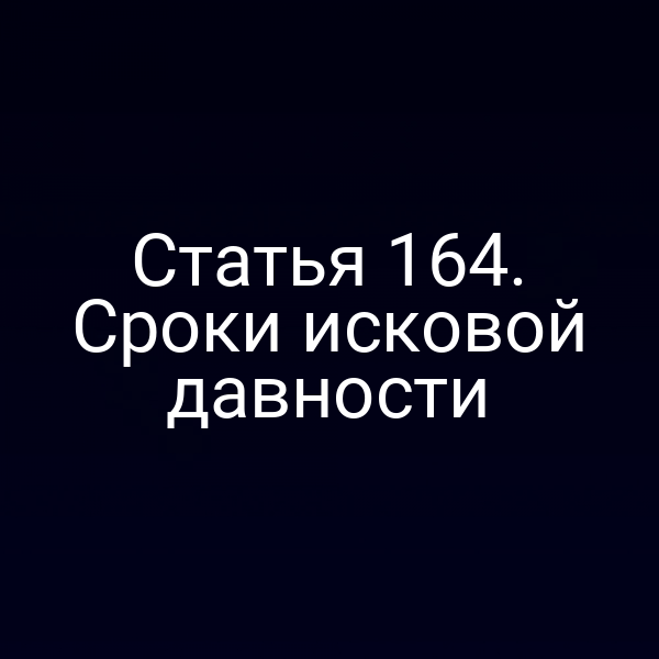 Статья 164.  Сроки исковой давности