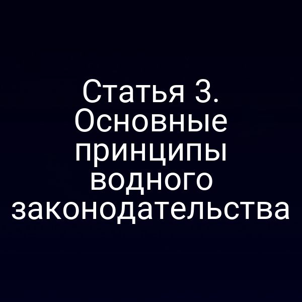 Статья 3. Основные принципы водного законодательства