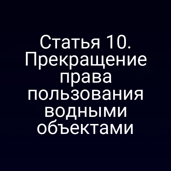 Статья 10. Прекращение права пользования водными объектами