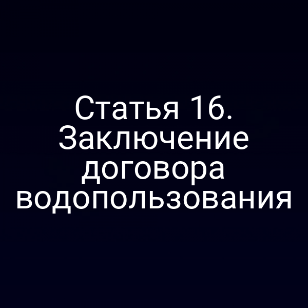 Статья 16. Заключение договора водопользования