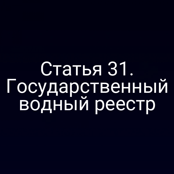 Статья 31. Государственный водный реестр