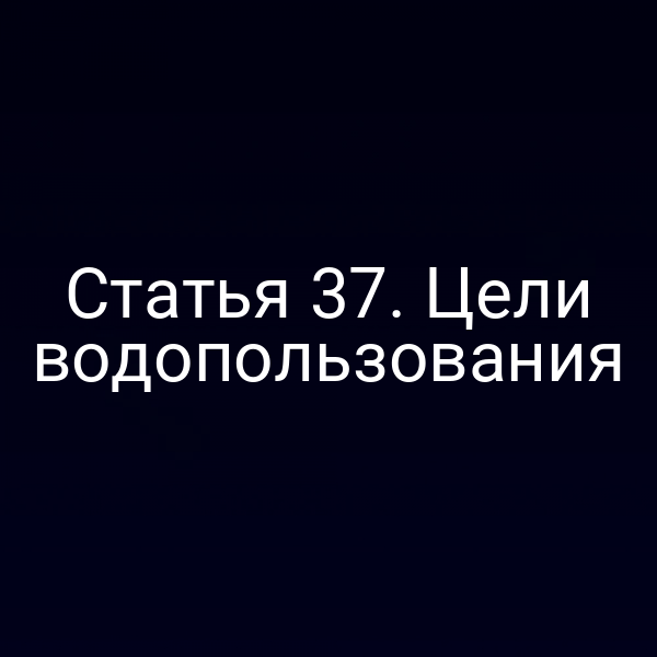 Статья 37. Цели водопользования