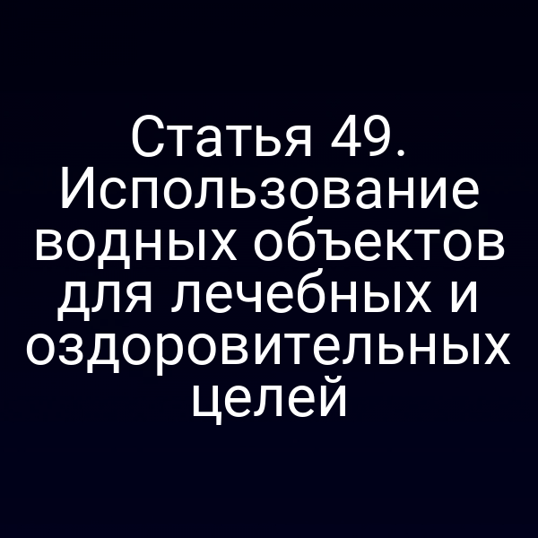 Статья 49. Использование водных объектов для лечебных и оздоровительных целей