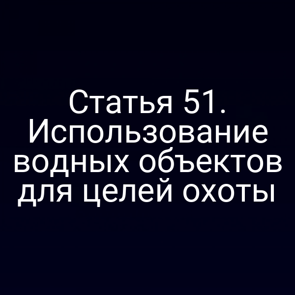 Статья 51. Использование водных объектов для целей охоты