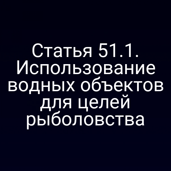 Статья 51.1. Использование водных объектов для целей рыболовства