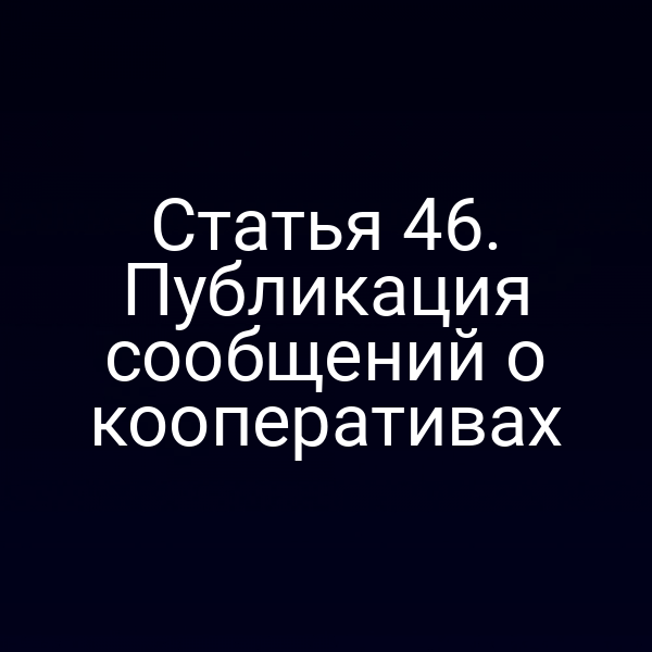 Статья 46. Публикация сообщений о кооперативах
